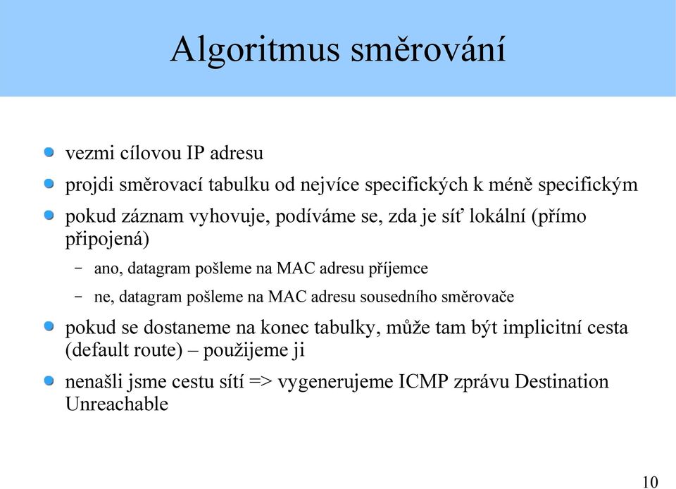 příjemce ne, datagram pošleme na MAC adresu sousedního směrovače pokud se dostaneme na konec tabulky, může tam být