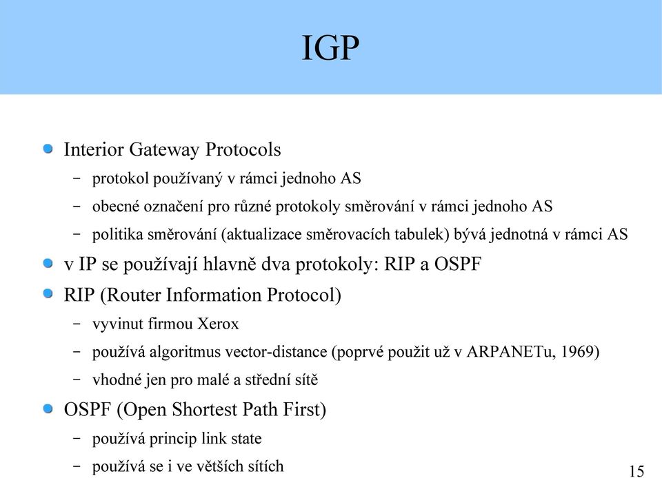 RIP a OSPF RIP (Router Information Protocol) vyvinut firmou Xerox používá algoritmus vector-distance (poprvé použit už v