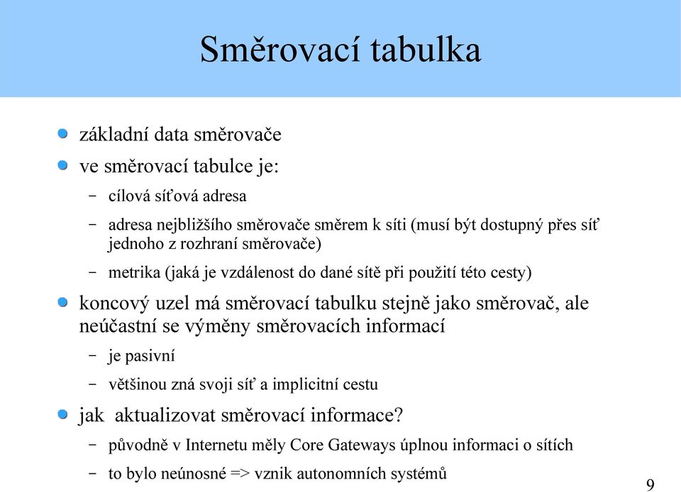 směrovací tabulku stejně jako směrovač, ale neúčastní se výměny směrovacích informací je pasivní většinou zná svoji síť a implicitní cestu