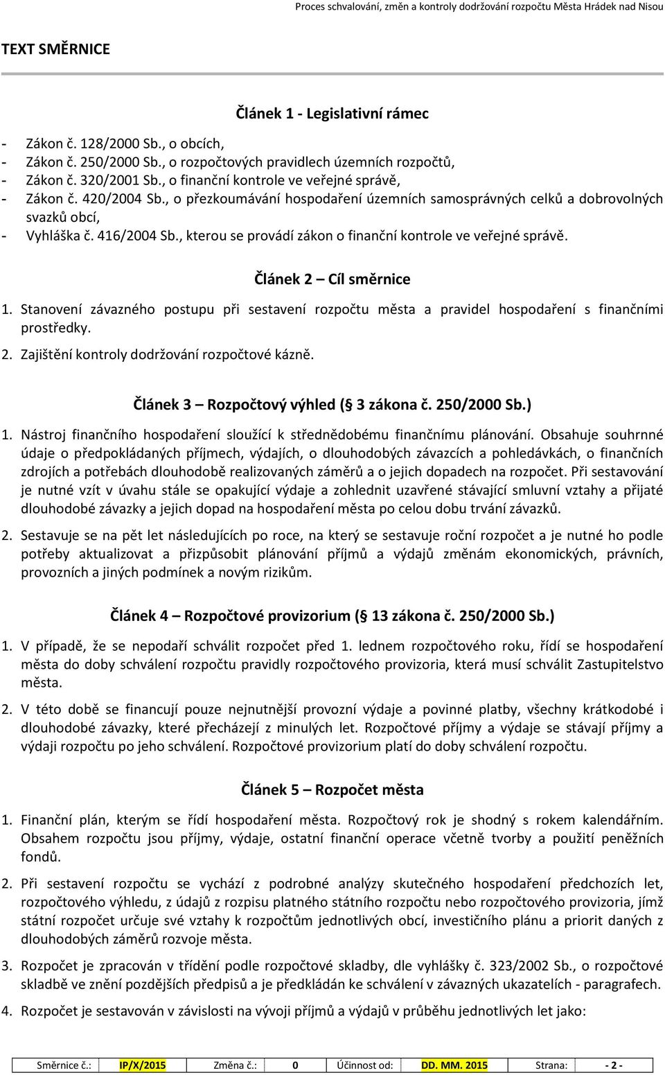 , o přezkoumávání hospodaření územních samosprávných celků a dobrovolných svazků obcí, - Vyhláška č. 416/2004 Sb., kterou se provádí zákon o finanční kontrole ve veřejné správě.