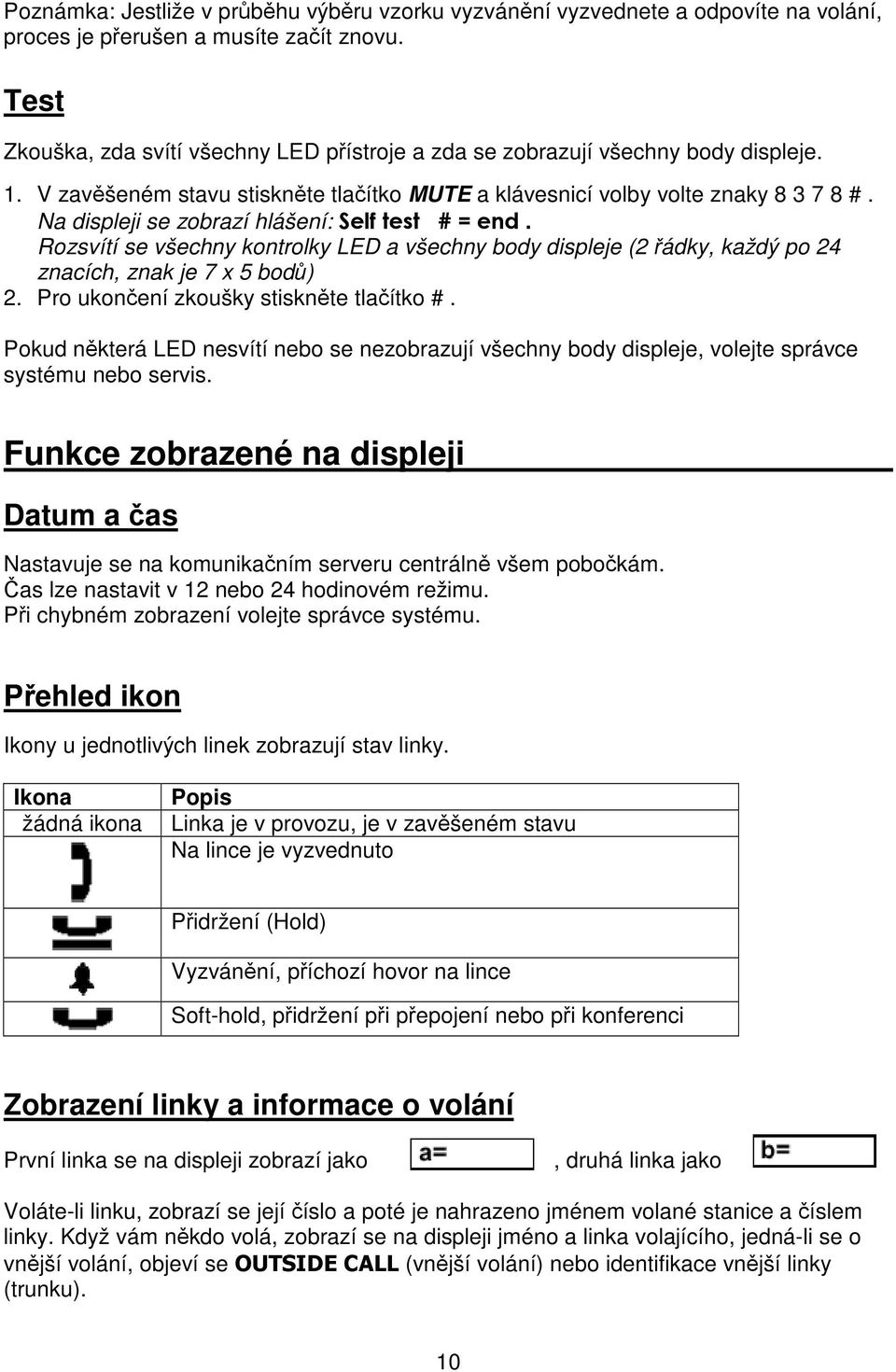 Na displeji se zobrazí hlášení:!. Rozsvítí se všechny kontrolky LED a všechny body displeje (2 ádky, každý po 24 znacích, znak je 7 x 5 bod) 2. Pro ukonení zkoušky stisknte tlaítko #.