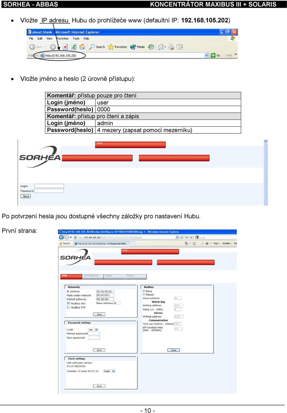 user Password(heslo) 0000 Komentář: přístup pro čtení a zápis Login (jméno) admin