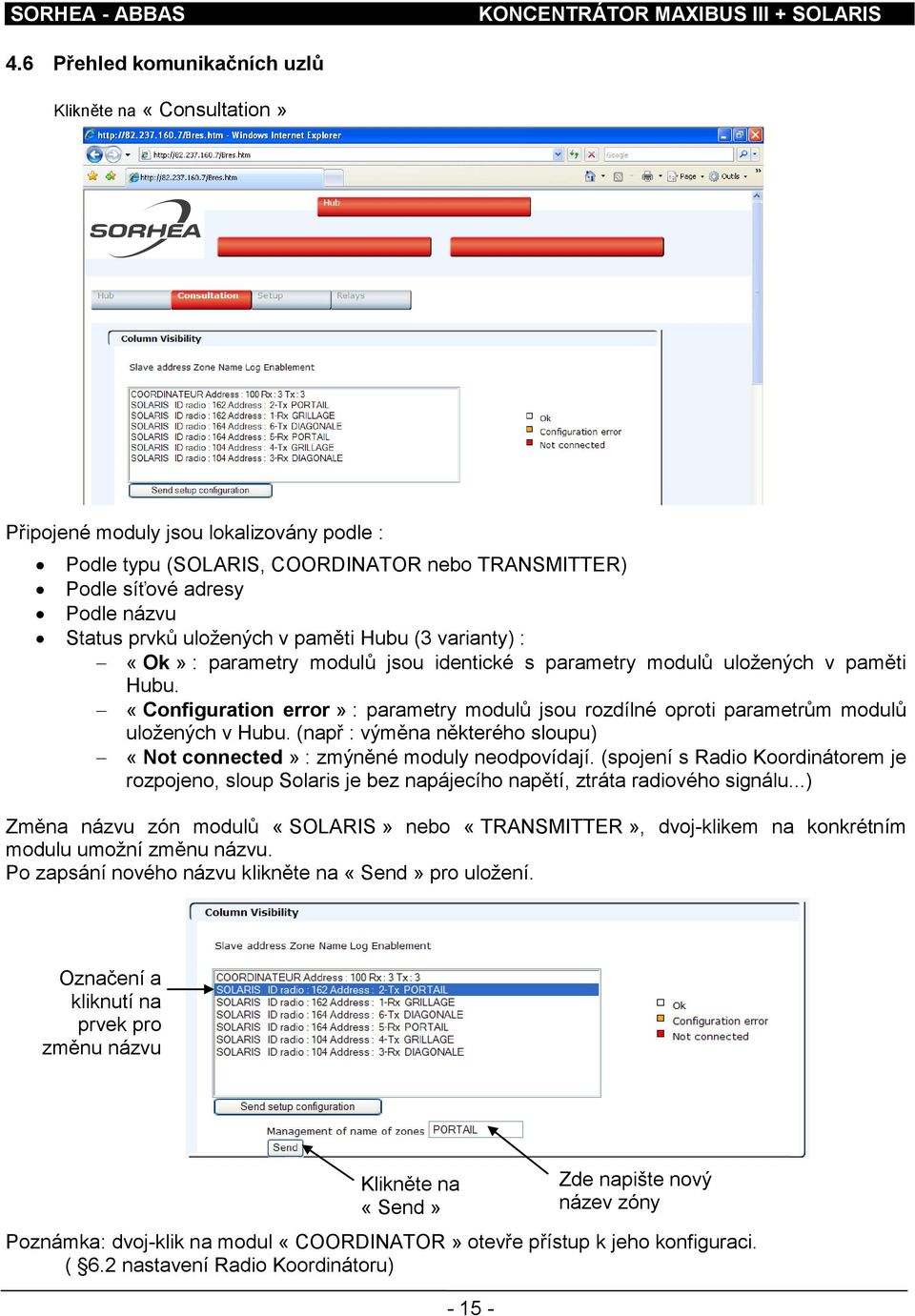 «Configuration error» : parametry modulů jsou rozdílné oproti parametrům modulů uložených v Hubu. (např : výměna některého sloupu) «Not connected» : zmýněné moduly neodpovídají.