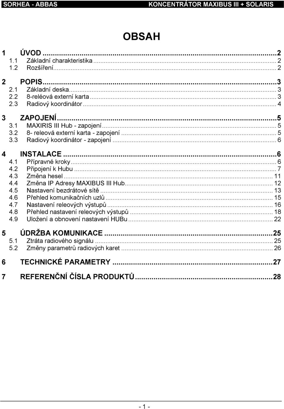 3 Změna hesel... 11 4.4 Změna IP Adresy MAXIBUS III Hub... 12 4.5 Nastavení bezdrátové sítě... 13 4.6 Přehled komunikačních uzlů... 15 4.7 Nastavení releových výstupů... 16 4.