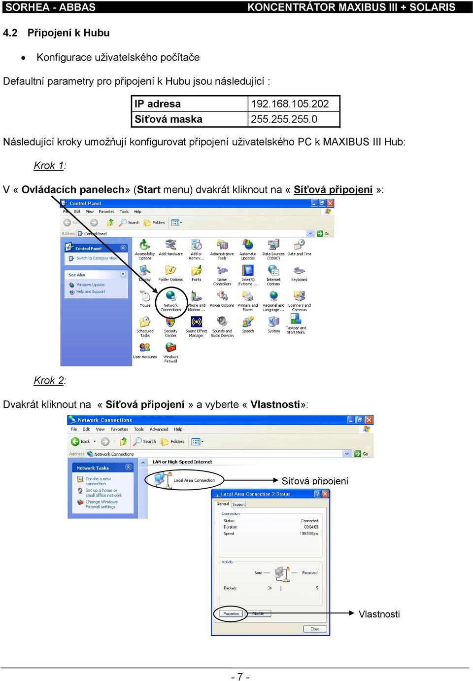 255.255.0 Následující kroky umožňují konfigurovat připojení uživatelského PC k MAXIBUS III Hub: Krok 1: V