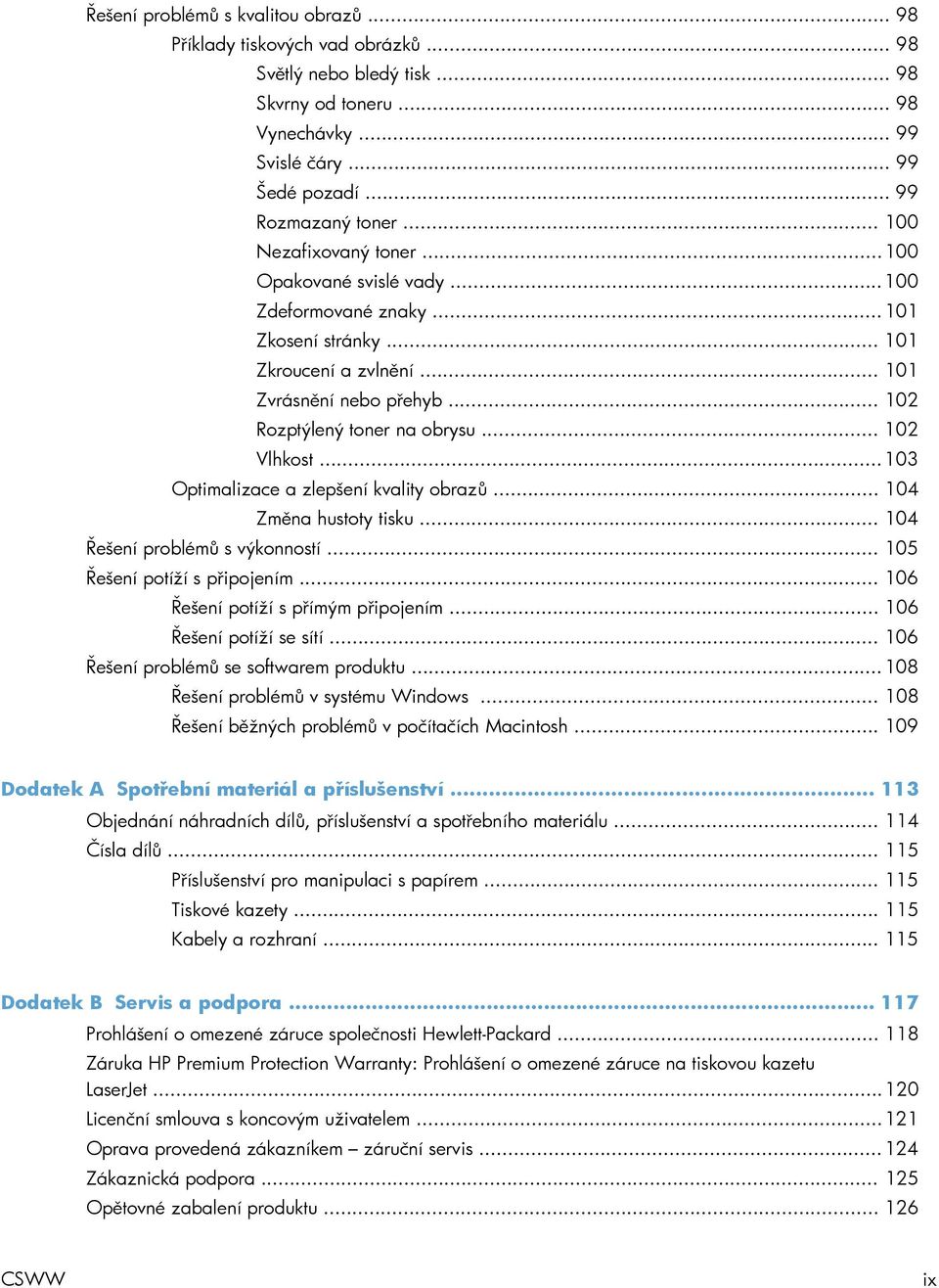 .. 102 Vlhkost... 103 Optimalizace a zlepšení kvality obrazů... 104 Změna hustoty tisku... 104 Řešení problémů s výkonností... 105 Řešení potíží s připojením... 106 Řešení potíží s přímým připojením.