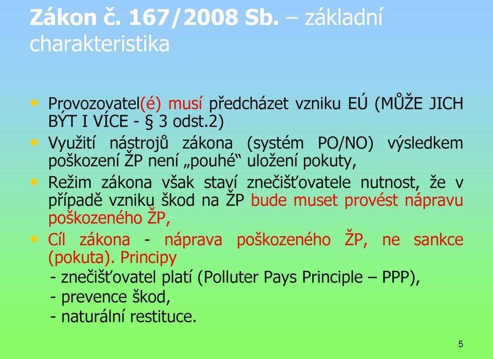 znečišťovatele nutnost, že v případě vzniku škod na ŽP bude muset provést nápravu poškozeného ŽP, Cíl zákona - náprava