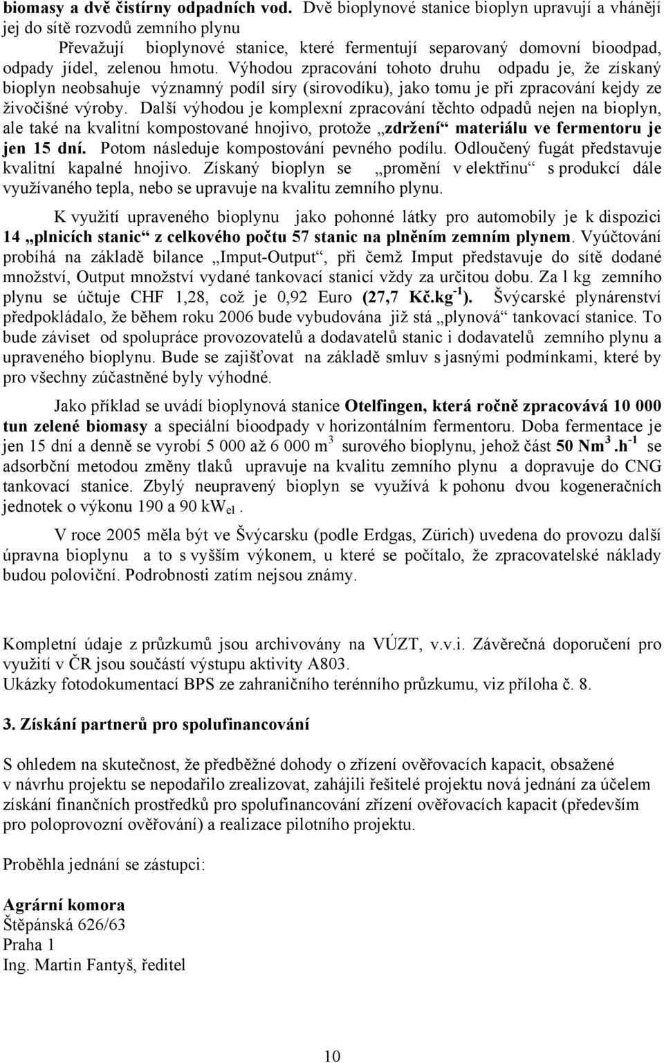 Výhodou zpracování tohoto druhu odpadu je, že získaný bioplyn neobsahuje významný podíl síry (sirovodíku), jako tomu je při zpracování kejdy ze živočišné výroby.