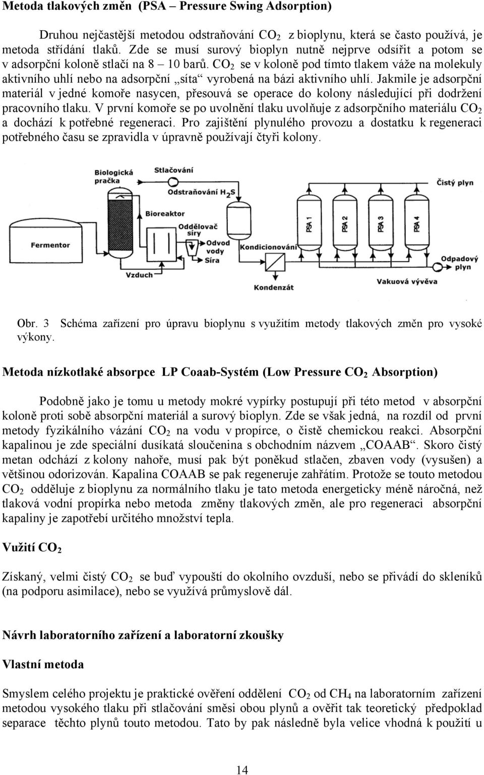 CO 2 se v koloně pod tímto tlakem váže na molekuly aktivního uhlí nebo na adsorpční síta vyrobená na bázi aktivního uhlí.