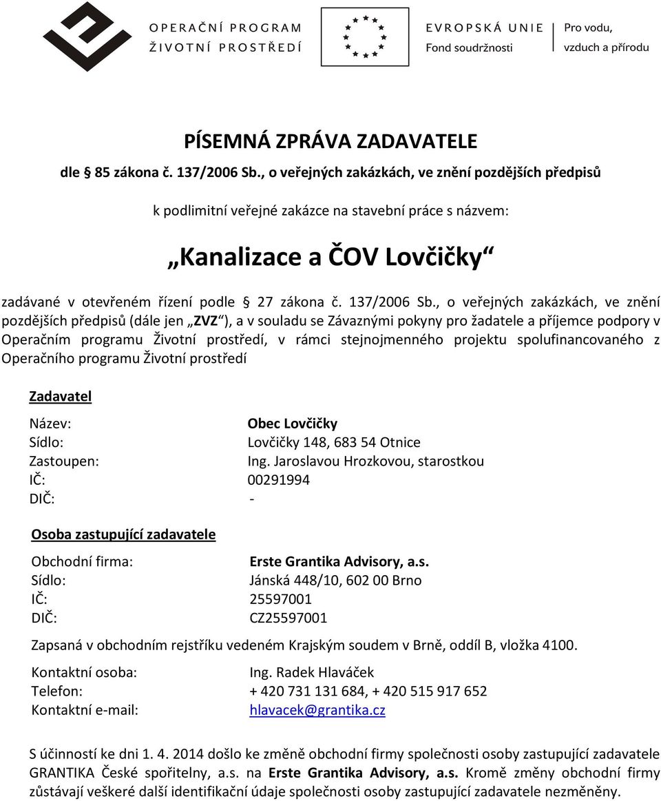 , o veřejných zakázkách, ve znění pozdějších předpisů (dále jen ZVZ ), a v souladu se Závaznými pokyny pro žadatele a příjemce podpory v Operačním programu Životní prostředí, v rámci stejnojmenného