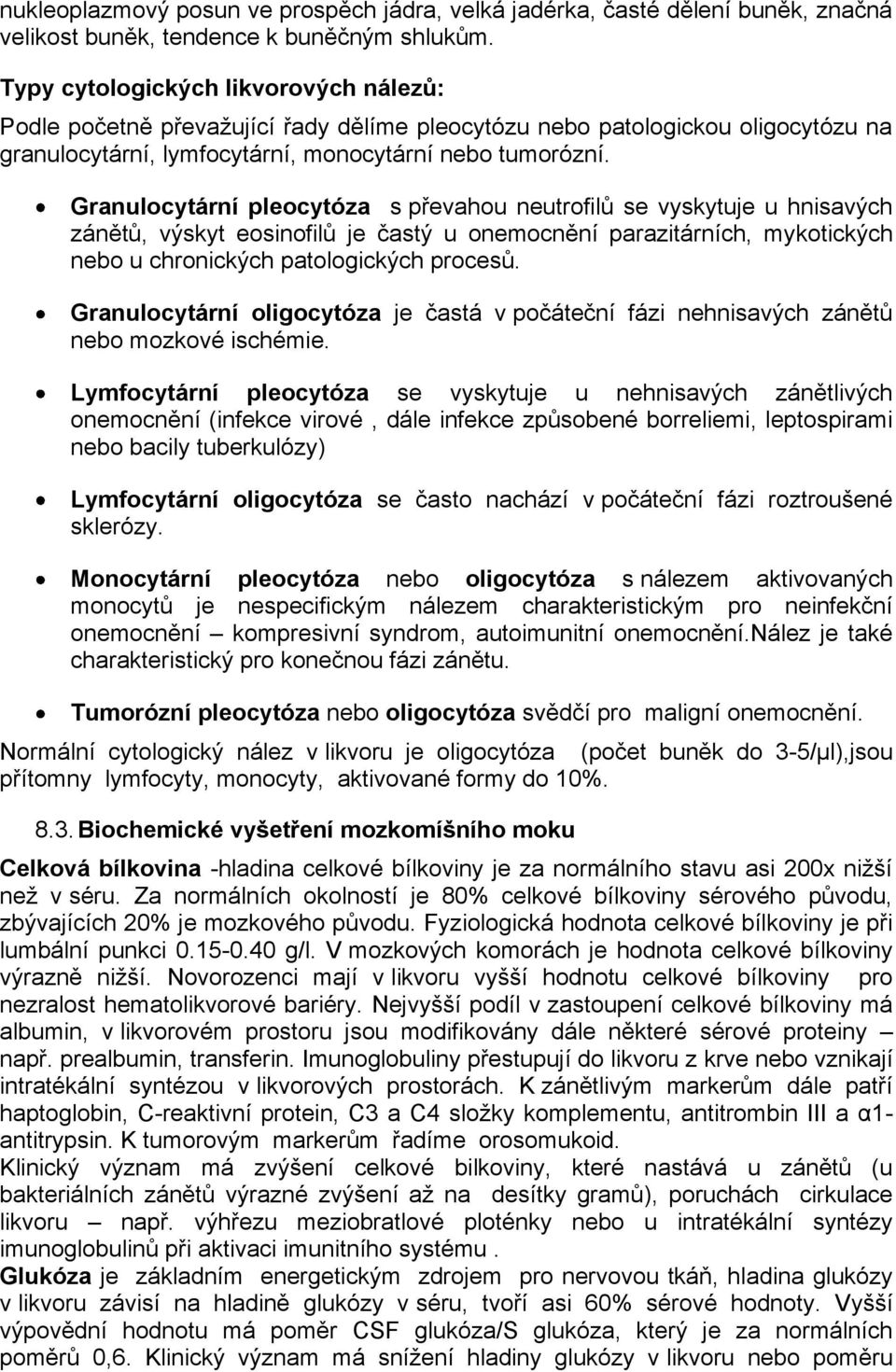 Granulocytární pleocytóza s převahou neutrofilů se vyskytuje u hnisavých zánětů, výskyt eosinofilů je častý u onemocnění parazitárních, mykotických nebo u chronických patologických procesů.