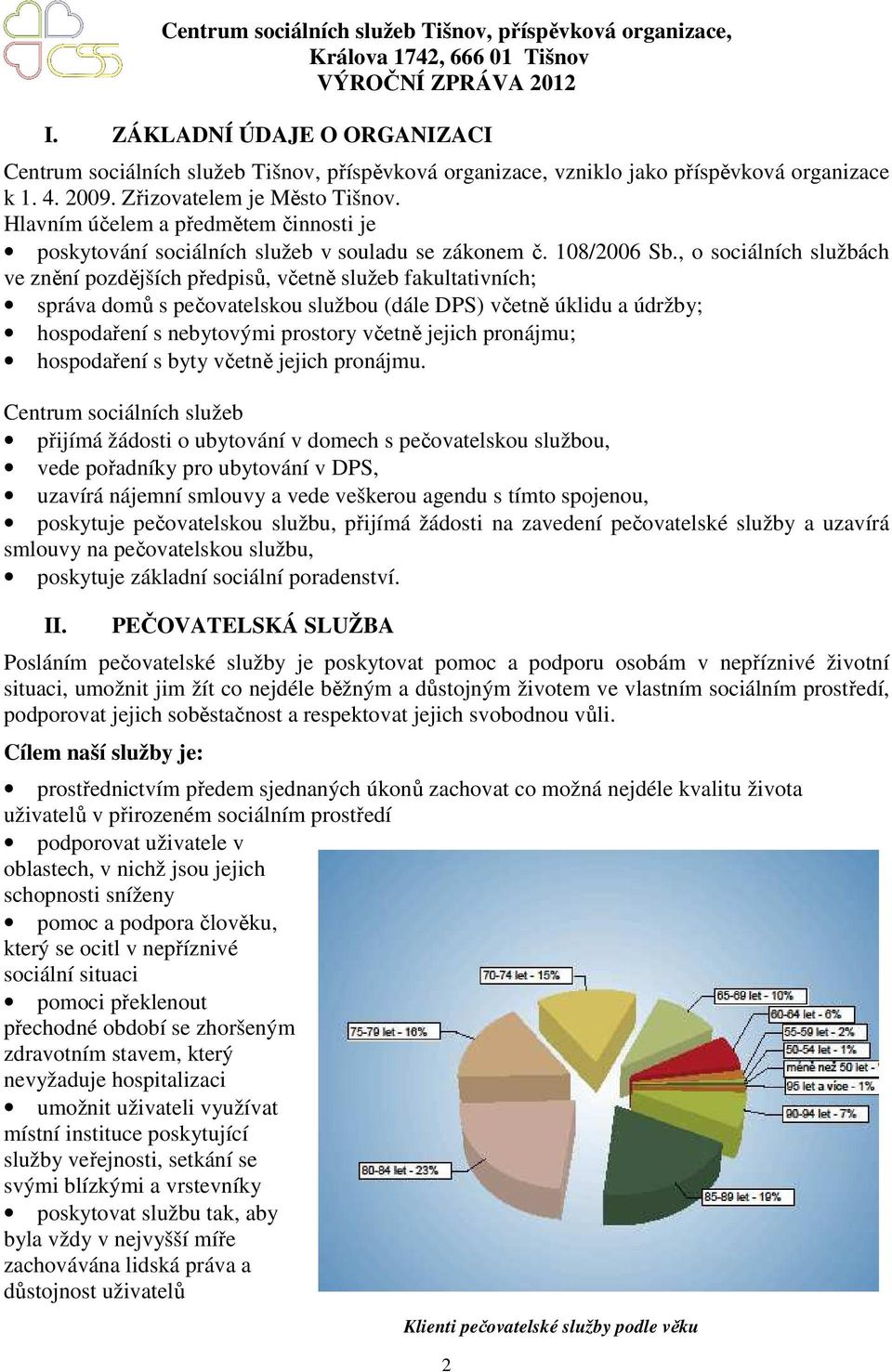 , o sociálních službách ve znění pozdějších předpisů, včetně služeb fakultativních; správa domů s pečovatelskou službou (dále DPS) včetně úklidu a údržby; hospodaření s nebytovými prostory včetně