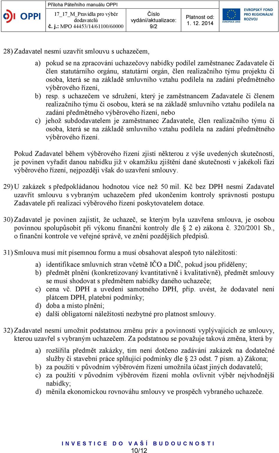 s uchazečem ve sdružení, který je zaměstnancem Zadavatele či členem realizačního týmu či osobou, která se na základě smluvního vztahu podílela na zadání předmětného výběrového řízení, nebo c) jehož