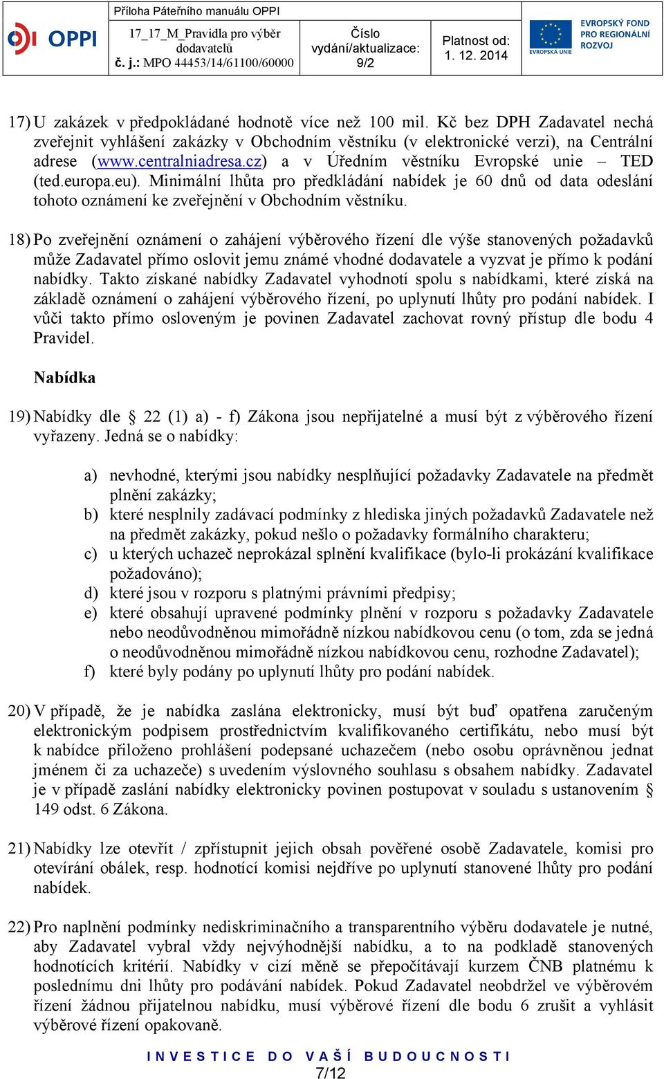 18) Po zveřejnění oznámení o zahájení výběrového řízení dle výše stanovených požadavků může Zadavatel přímo oslovit jemu známé vhodné dodavatele a vyzvat je přímo k podání nabídky.