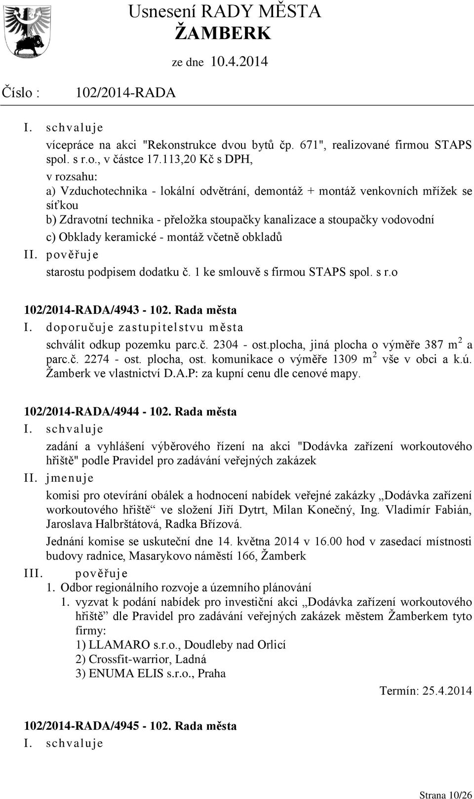 Obklady keramické - montáž včetně obkladů starostu podpisem dodatku č. 1 ke smlouvě s firmou STAPS spol. s r.o /4943-102. Rada města I. doporučuje zastupitelstvu města schválit odkup pozemku parc.č. 2304 - ost.