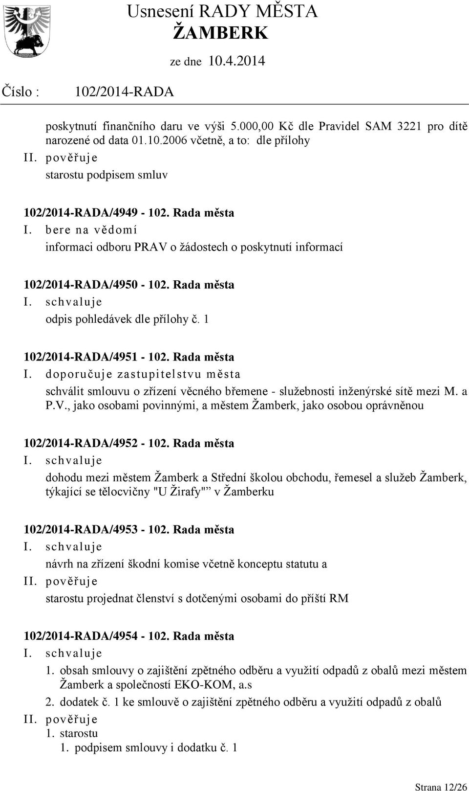 doporučuje zastupitelstvu města schválit smlouvu o zřízení věcného břemene - služebnosti inženýrské sítě mezi M. a P.V., jako osobami povinnými, a městem Žamberk, jako osobou oprávněnou /4952-102.