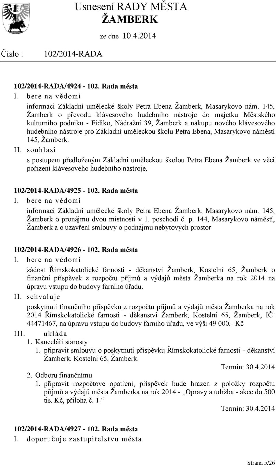 školu Petra Ebena, Masarykovo náměstí 145, Žamberk. II. souhlasí s postupem předloženým Základní uměleckou školou Petra Ebena Žamberk ve věci pořízení klávesového hudebního nástroje. /4925-102.