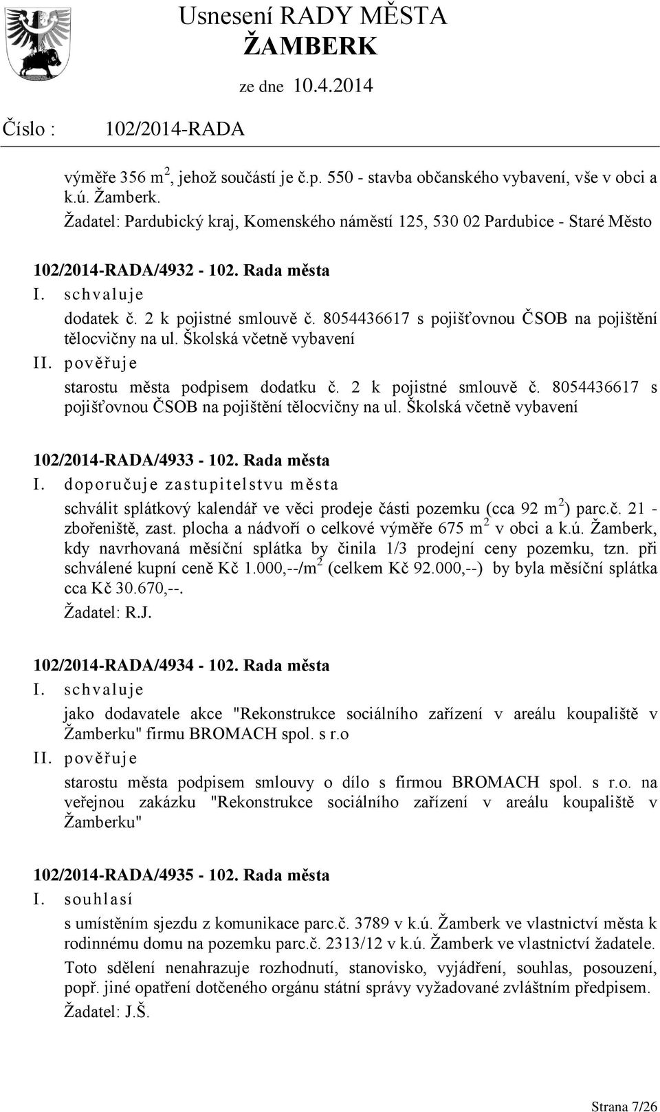 Rada města I. doporučuje zastupitelstvu města schválit splátkový kalendář ve věci prodeje části pozemku (cca 92 m 2 ) parc.č. 21 - zbořeniště, zast.