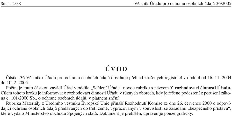 CÌlem tohoto kroku je informovat o rozhodovacì Ëinnosti adu v r zn ch oborech, kdy je eöeno podez enì z poruöenì z kona Ë. 101/2000 Sb., o ochranï osobnìch daj, v platnèm znïnì.