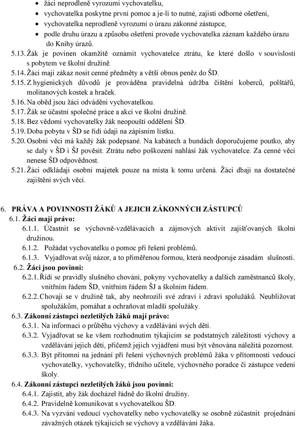 Ţáci mají zákaz nosit cenné předměty a větší obnos peněz do ŠD. 5.15. Z hygienických důvodů je prováděna pravidelná údrţba čištění koberců, polštářů, molitanových kostek a hraček. 5.16.