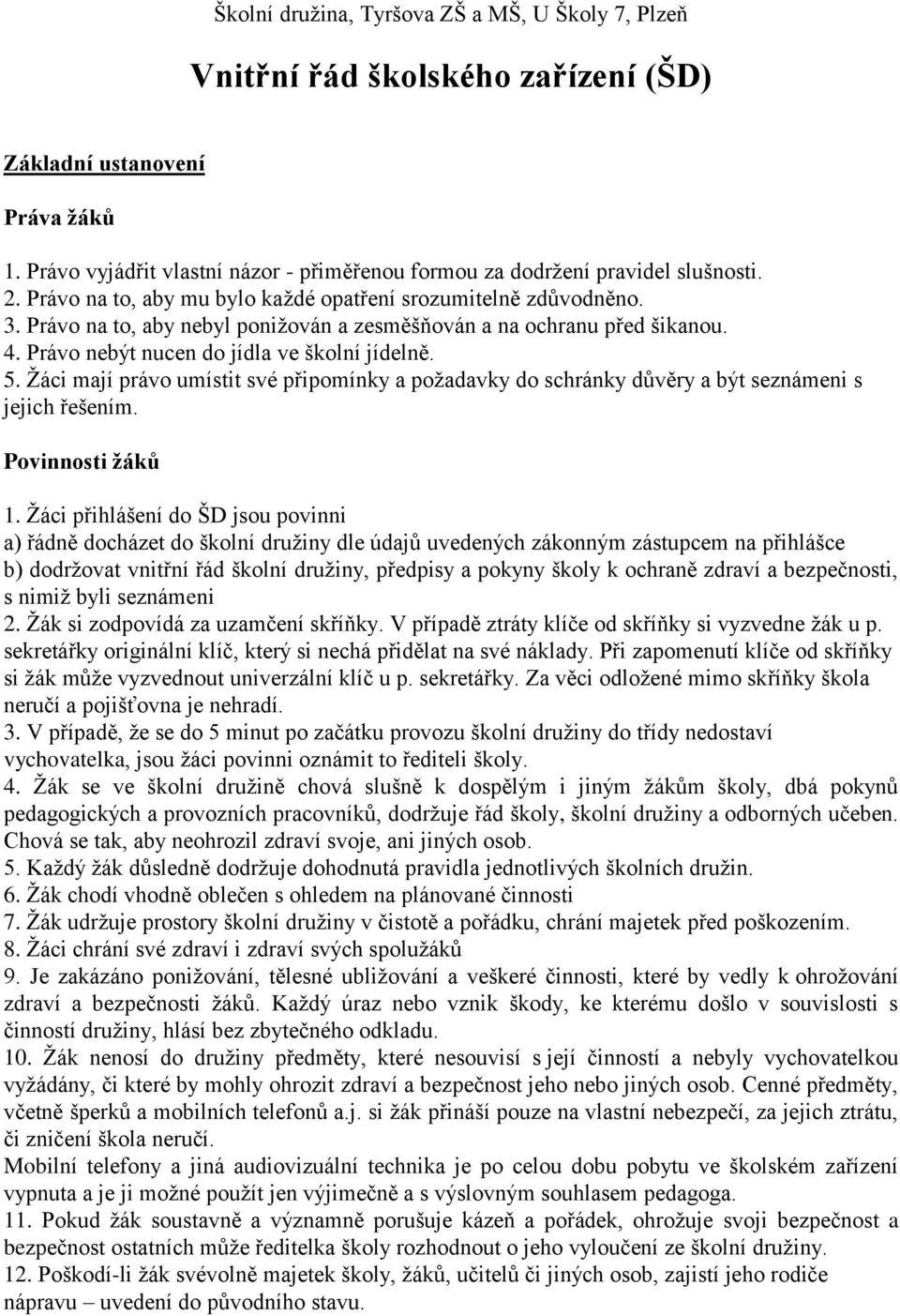 Žáci mají právo umístit své připomínky a požadavky do schránky důvěry a být seznámeni s jejich řešením. Povinnosti žáků 1.