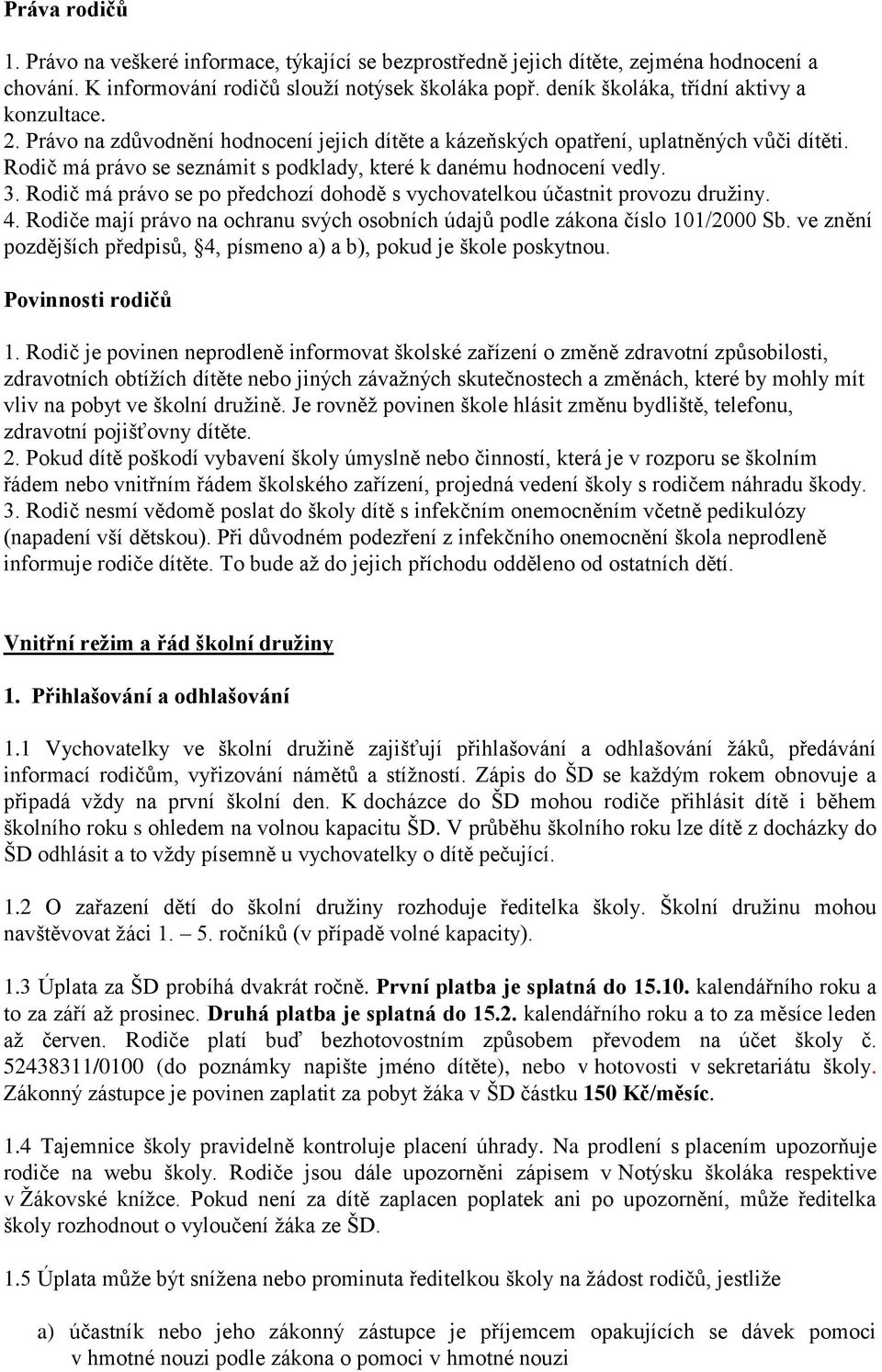 Rodič má právo se seznámit s podklady, které k danému hodnocení vedly. 3. Rodič má právo se po předchozí dohodě s vychovatelkou účastnit provozu družiny. 4.