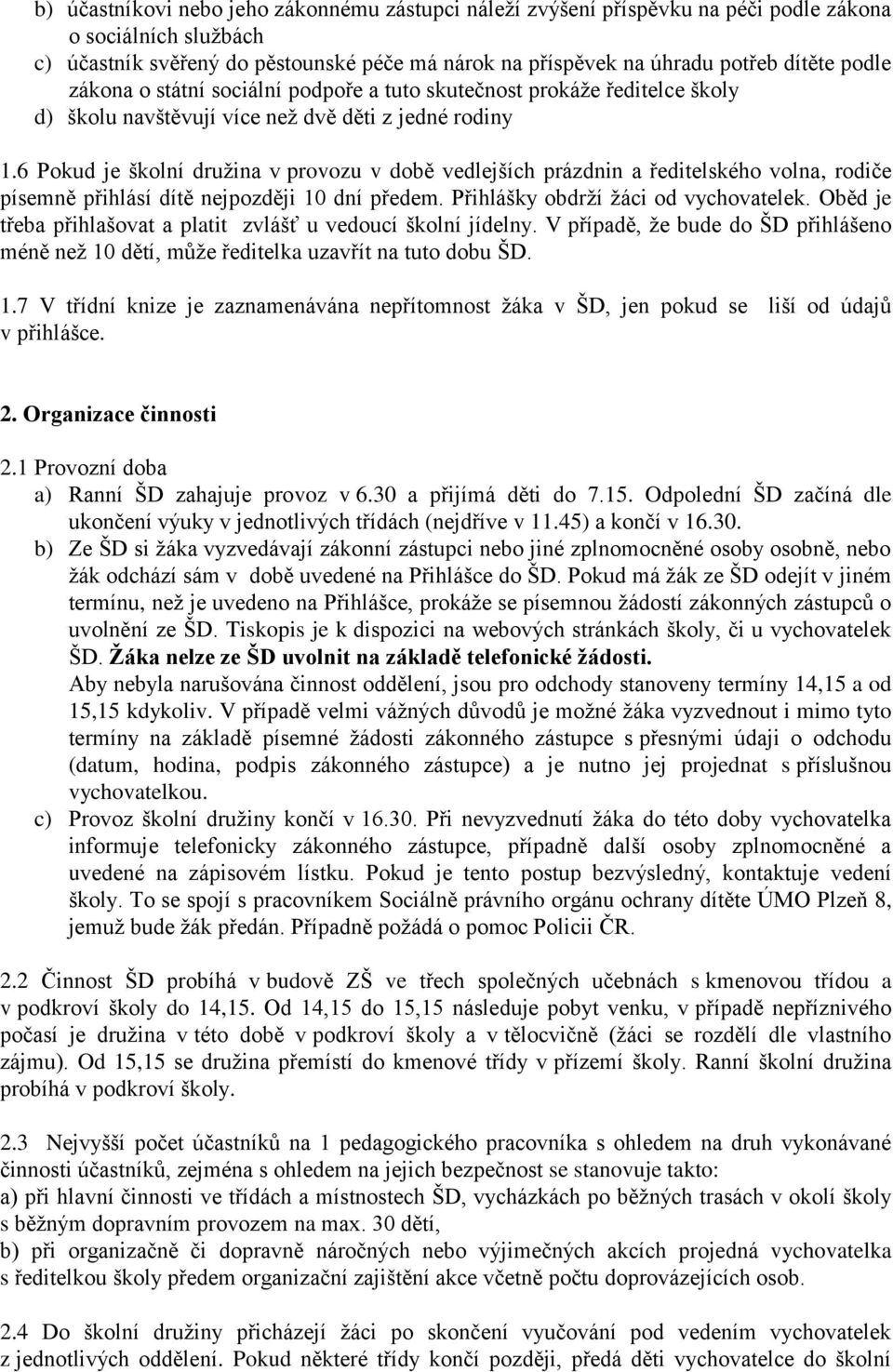 6 Pokud je školní družina v provozu v době vedlejších prázdnin a ředitelského volna, rodiče písemně přihlásí dítě nejpozději 10 dní předem. Přihlášky obdrží žáci od vychovatelek.