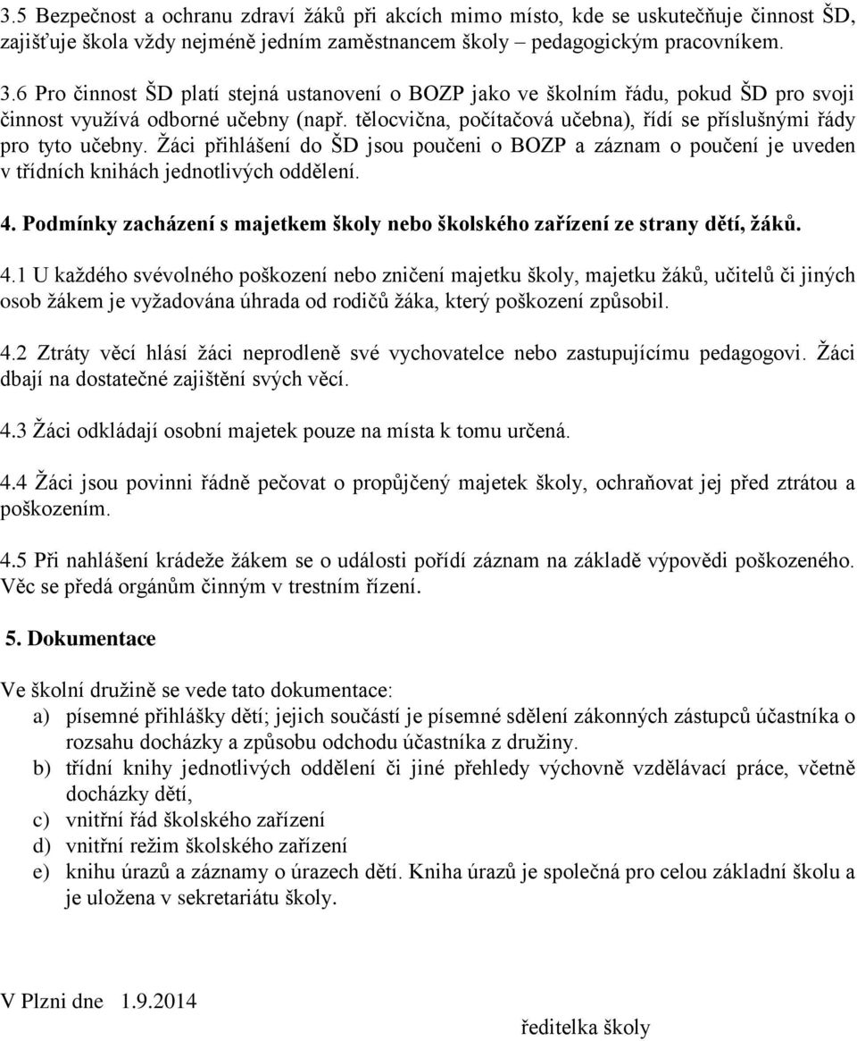 Žáci přihlášení do ŠD jsou poučeni o BOZP a záznam o poučení je uveden v třídních knihách jednotlivých oddělení. 4.