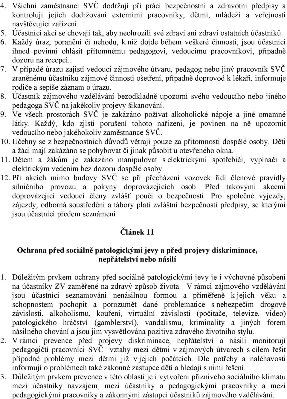 Každý úraz, poranění či nehodu, k níž dojde během veškeré činnosti, jsou účastníci ihned povinni ohlásit přítomnému pedagogovi, vedoucímu pracovníkovi, případně dozoru na recepci.. 7.