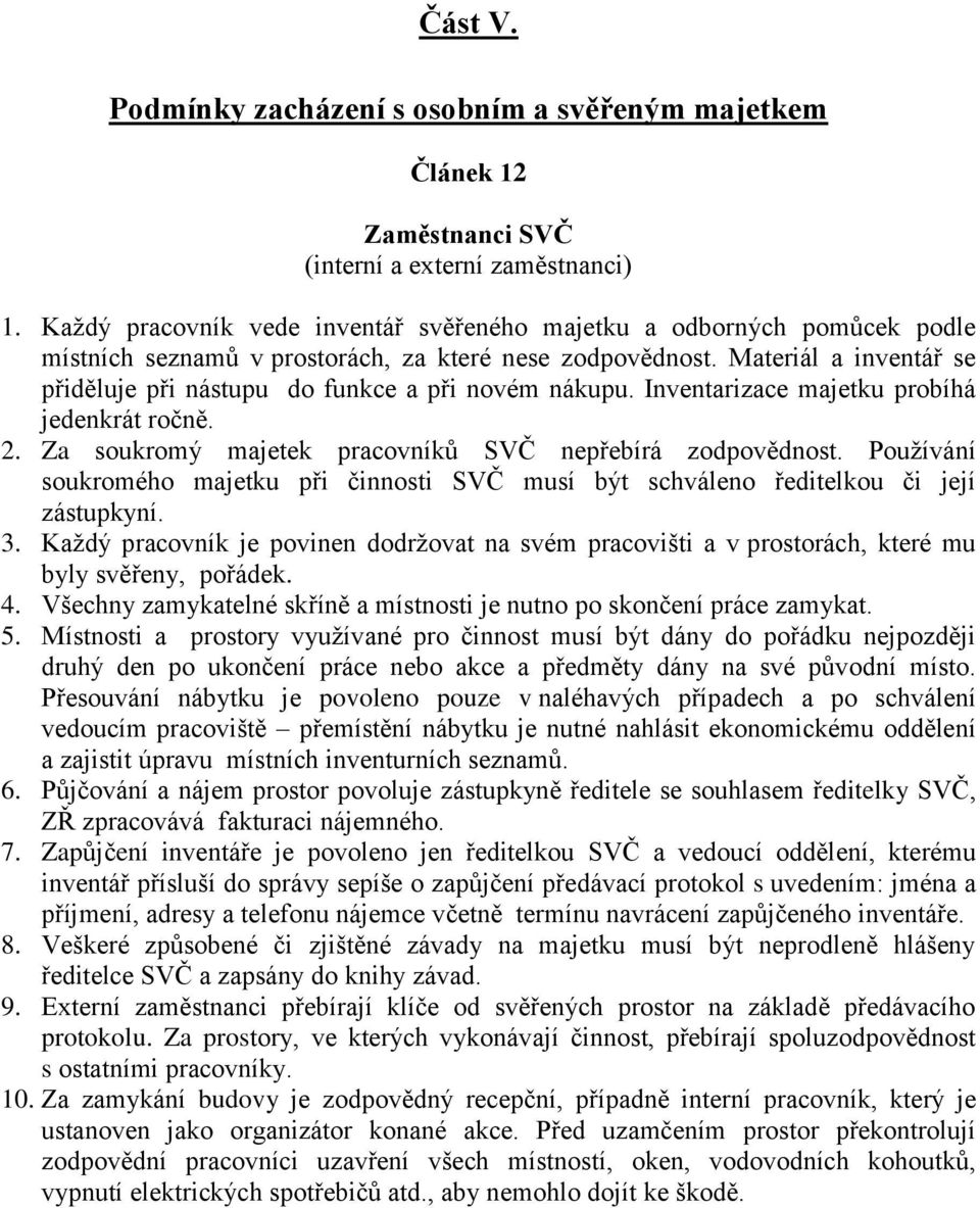 Materiál a inventář se přiděluje při nástupu do funkce a při novém nákupu. Inventarizace majetku probíhá jedenkrát ročně. 2. Za soukromý majetek pracovníků SVČ nepřebírá zodpovědnost.