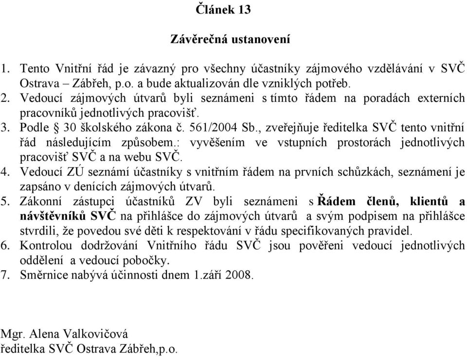 , zveřejňuje ředitelka SVČ tento vnitřní řád následujícím způsobem.: vyvěšením ve vstupních prostorách jednotlivých pracovišť SVČ a na webu SVČ. 4.