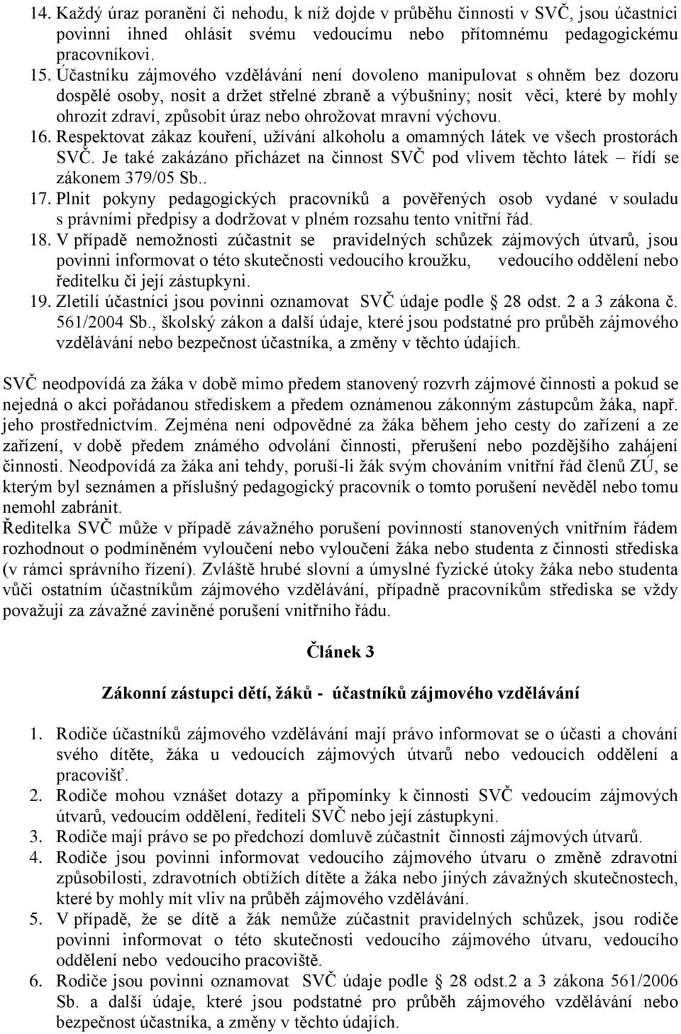 ohrožovat mravní výchovu. 16. Respektovat zákaz kouření, užívání alkoholu a omamných látek ve všech prostorách SVČ.