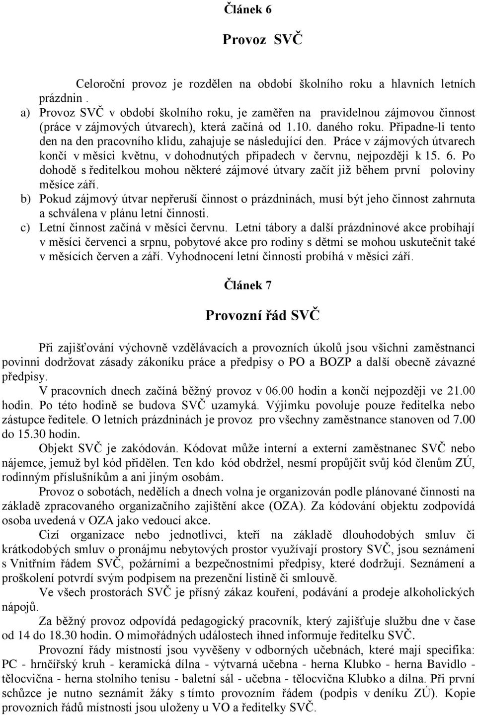 Připadne-li tento den na den pracovního klidu, zahajuje se následující den. Práce v zájmových útvarech končí v měsíci květnu, v dohodnutých případech v červnu, nejpozději k 15. 6.