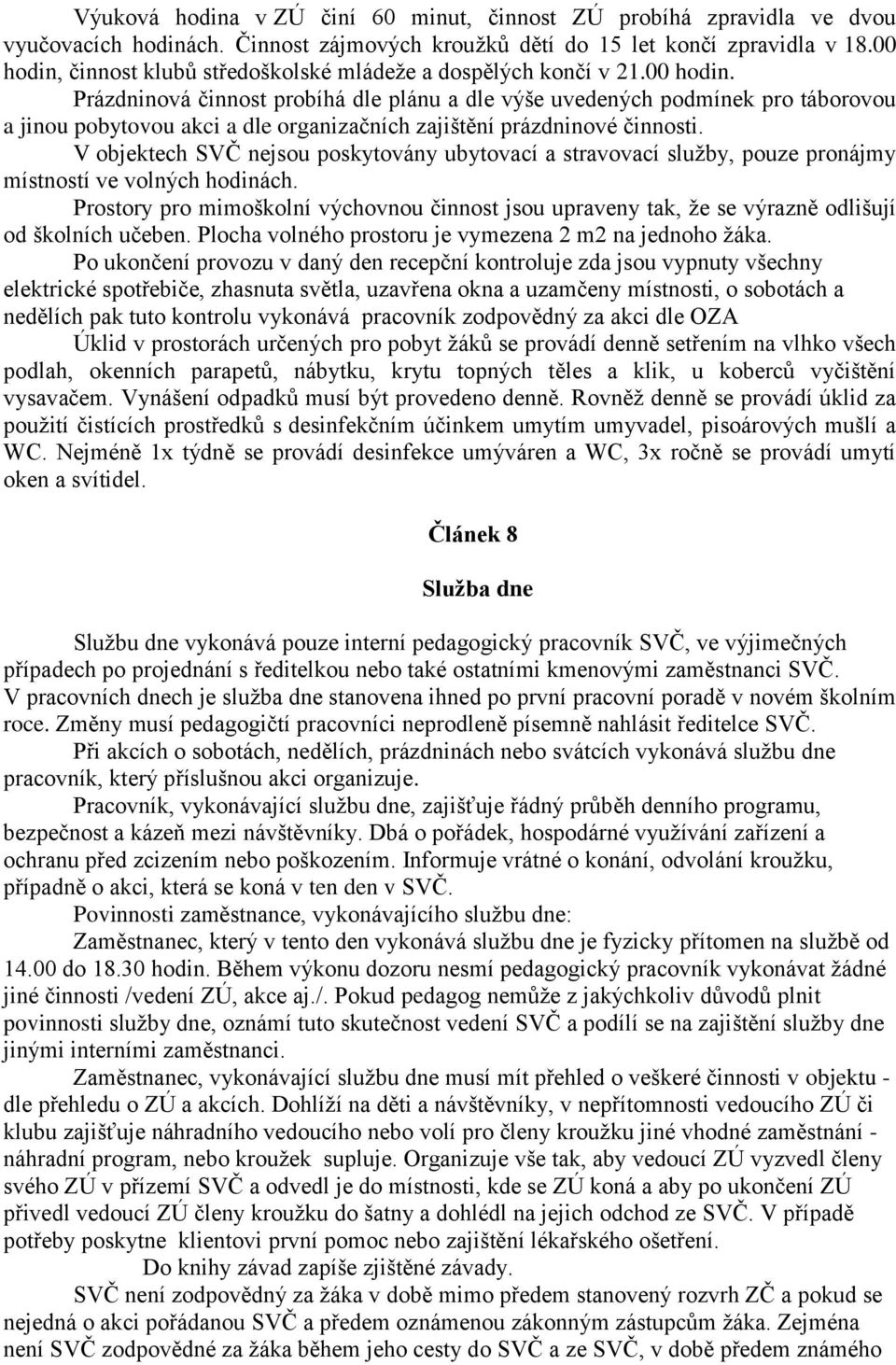 V objektech SVČ nejsou poskytovány ubytovací a stravovací služby, pouze pronájmy místností ve volných hodinách.