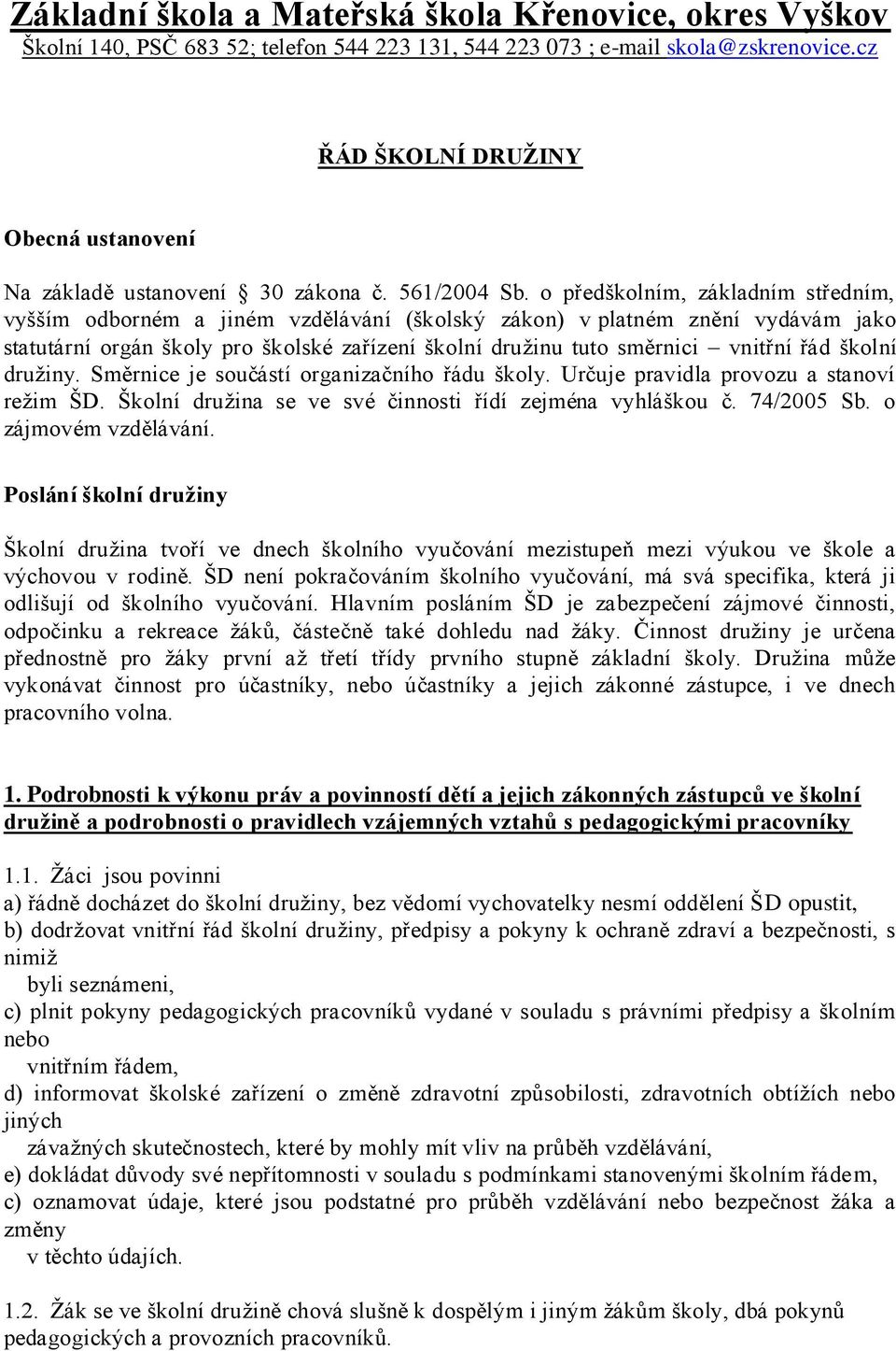 o předškolním, základním středním, vyšším odborném a jiném vzdělávání (školský zákon) v platném znění vydávám jako statutární orgán školy pro školské zařízení školní družinu tuto směrnici vnitřní řád