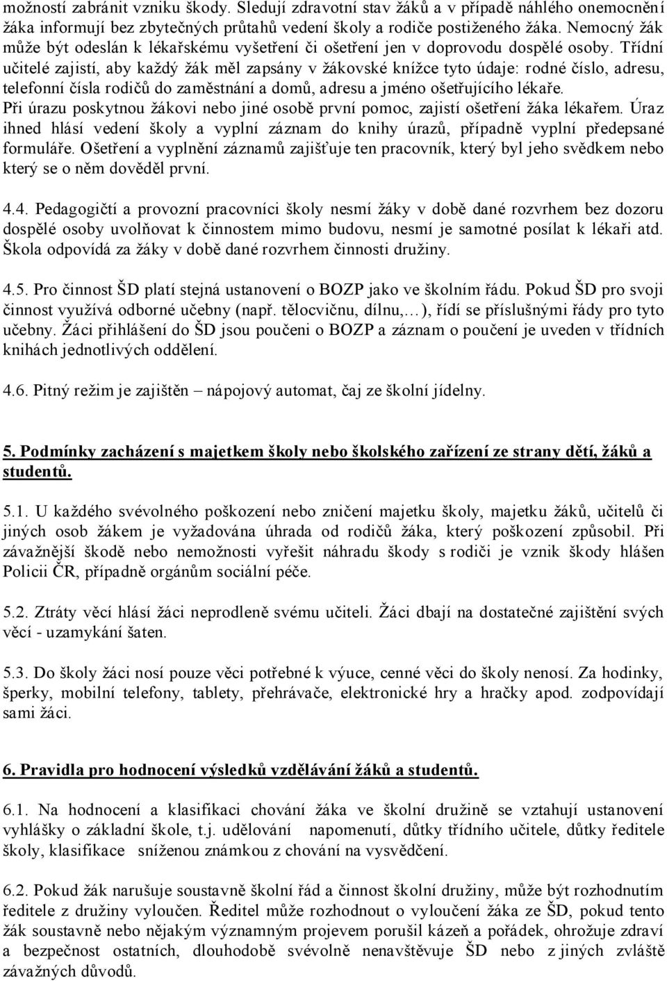 Třídní učitelé zajistí, aby každý žák měl zapsány v žákovské knížce tyto údaje: rodné číslo, adresu, telefonní čísla rodičů do zaměstnání a domů, adresu a jméno ošetřujícího lékaře.