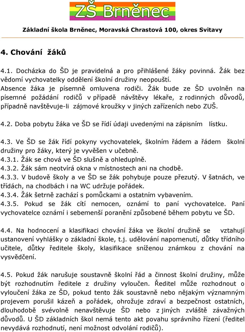 Doba pobytu žáka ve ŠD se řídí údaji uvedenými na zápisním lístku. 4.3. Ve ŠD se žák řídí pokyny vychovatelek, školním řádem a řádem školní družiny pro žáky, který je vyvěšen v učebně. 4.3.1.