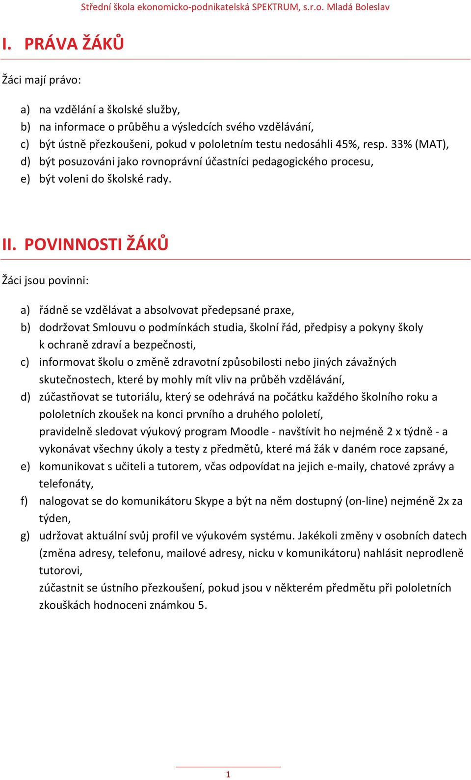 33% (MAT), d) být posuzováni jako rovnoprávní účastníci pedagogického procesu, e) být voleni do školské rady. II.