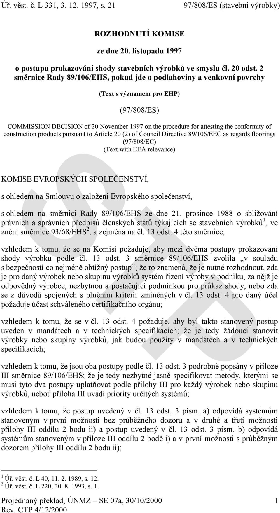 construction products pursuant to Article 20 (2) of Council Directive 89/106/EEC as regards floorings (97/808/EC) (Text with EEA relevance) KOMISE EVROPSKÝCH SPOLEČENSTVÍ, s ohledem na Smlouvu o