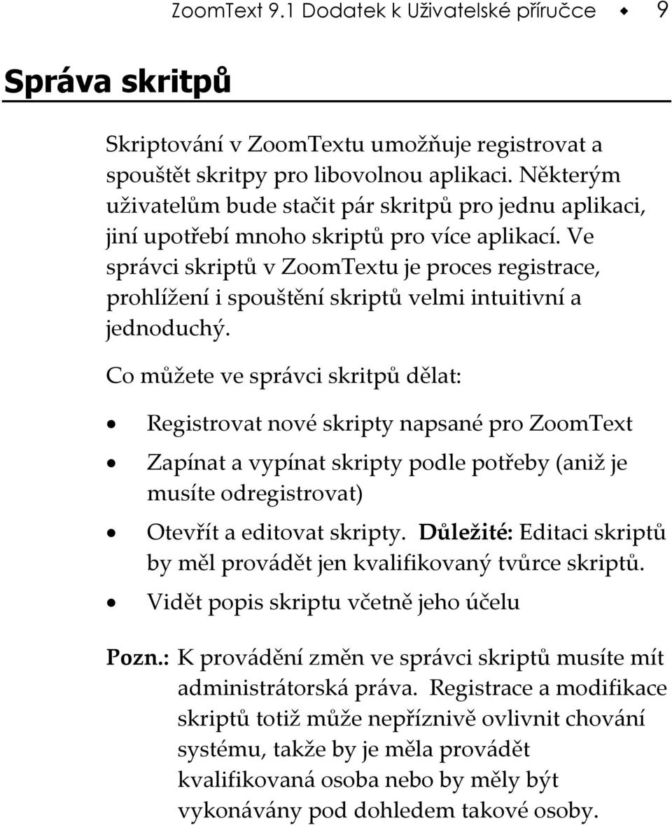 Ve správci skriptů v ZoomTextu je proces registrace, prohlížení i spouštění skriptů velmi intuitivní a jednoduchý.