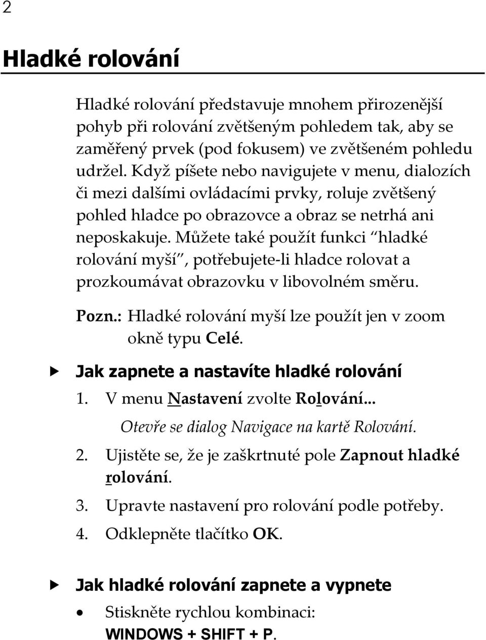 Můžete také použít funkci hladké rolování myší, potřebujete li hladce rolovat a prozkoumávat obrazovku v libovolném směru. Pozn.: Hladké rolování myší lze použít jen v zoom okně typu Celé.