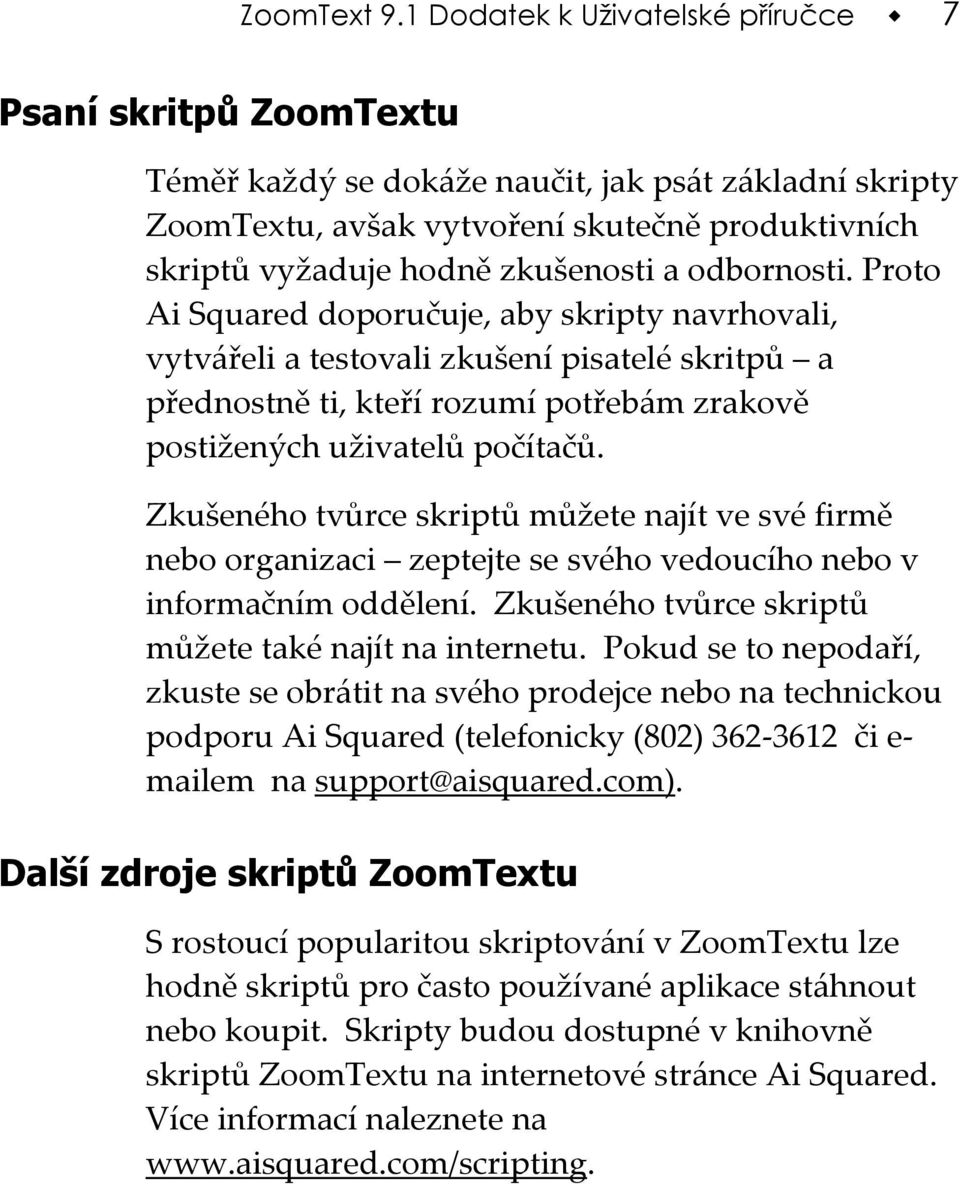 a odbornosti. Proto Ai Squared doporučuje, aby skripty navrhovali, vytvářeli a testovali zkušení pisatelé skritpů a přednostně ti, kteří rozumí potřebám zrakově postižených uživatelů počítačů.