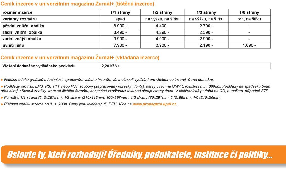 690,- Ceník inzerce v univerzitním magazínu Žurnál+ (vkládaná inzerce) Vložení dodaného vytištěného podkladu 2,20 Kč/ks Nabízíme také grafi cké a technické zpracování vašeho inzerátu vč.