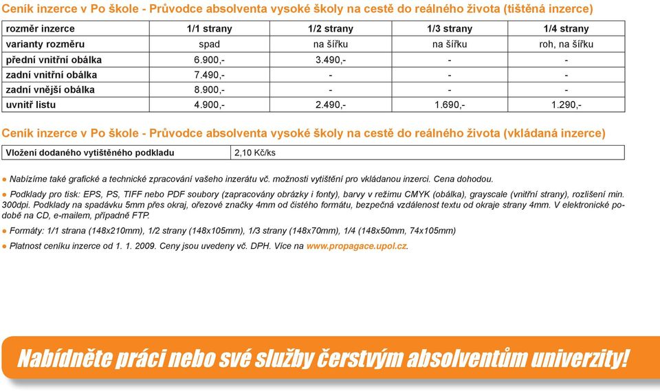 290,- Ceník inzerce v Po škole - Průvodce absolventa vysoké školy na cestě do reálného života (vkládaná inzerce) Vložení dodaného vytištěného podkladu 2,10 Kč/ks Nabízíme také grafi cké a technické