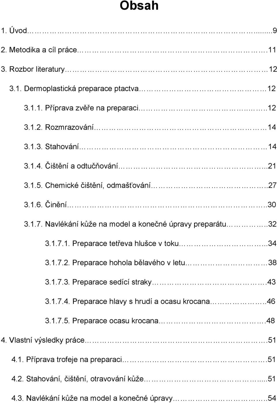 ..34 3.1.7.2. Preparace hohola bělavého v letu 38 3.1.7.3. Preparace sedící straky.43 3.1.7.4. Preparace hlavy s hrudí a ocasu krocana..46 3.1.7.5. Preparace ocasu krocana.48 4.