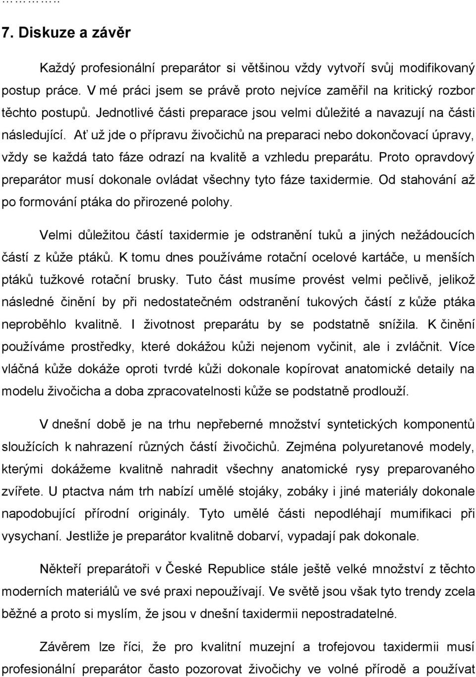 Ať už jde o přípravu živočichů na preparaci nebo dokončovací úpravy, vždy se každá tato fáze odrazí na kvalitě a vzhledu preparátu.