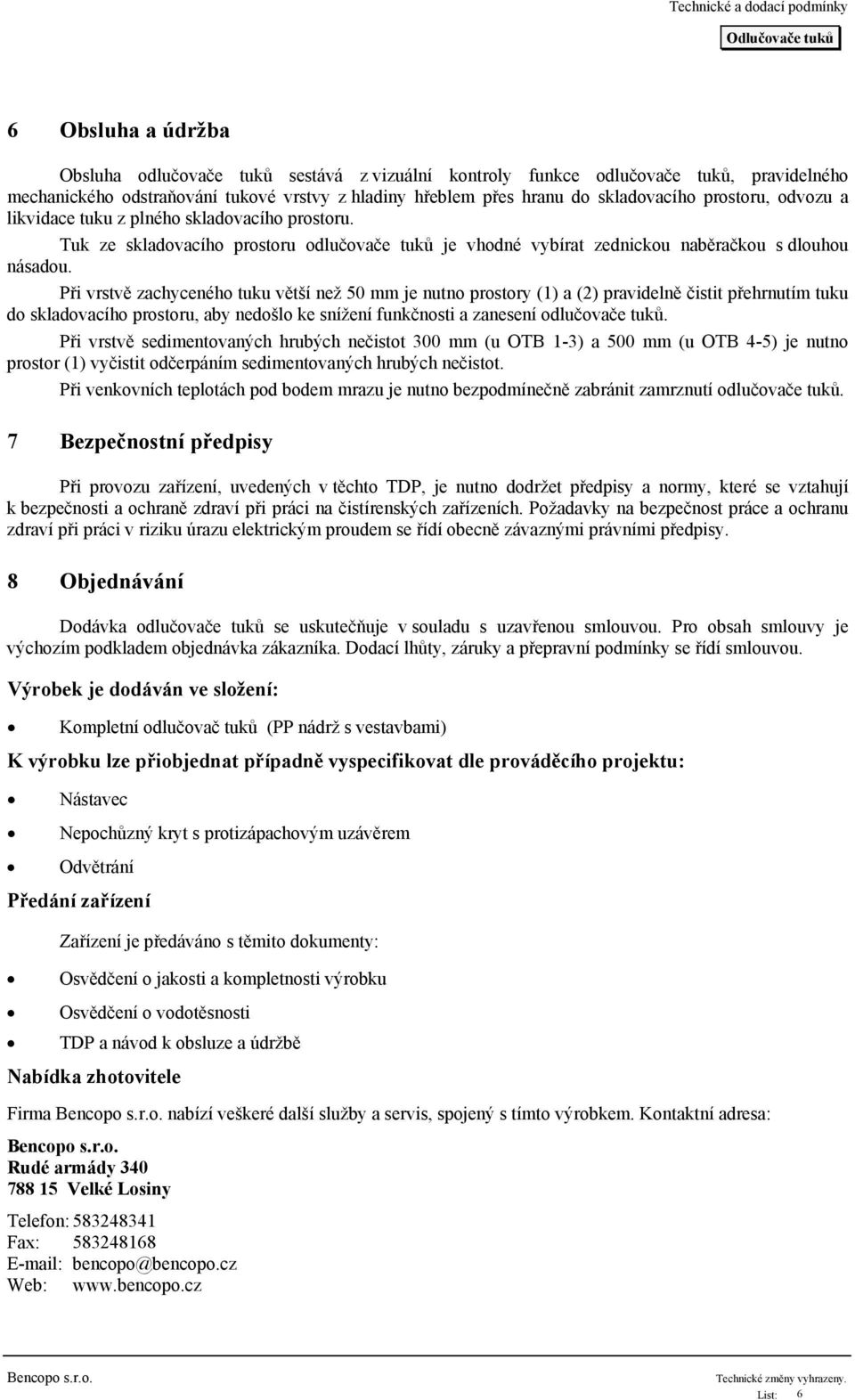 Při vrstvě zachyceného tuku větší než 50 mm je nutno prostory (1) a (2) pravidelně čistit přehrnutím tuku do skladovacího prostoru, aby nedošlo ke snížení funkčnosti a zanesení odlučovače tuků.