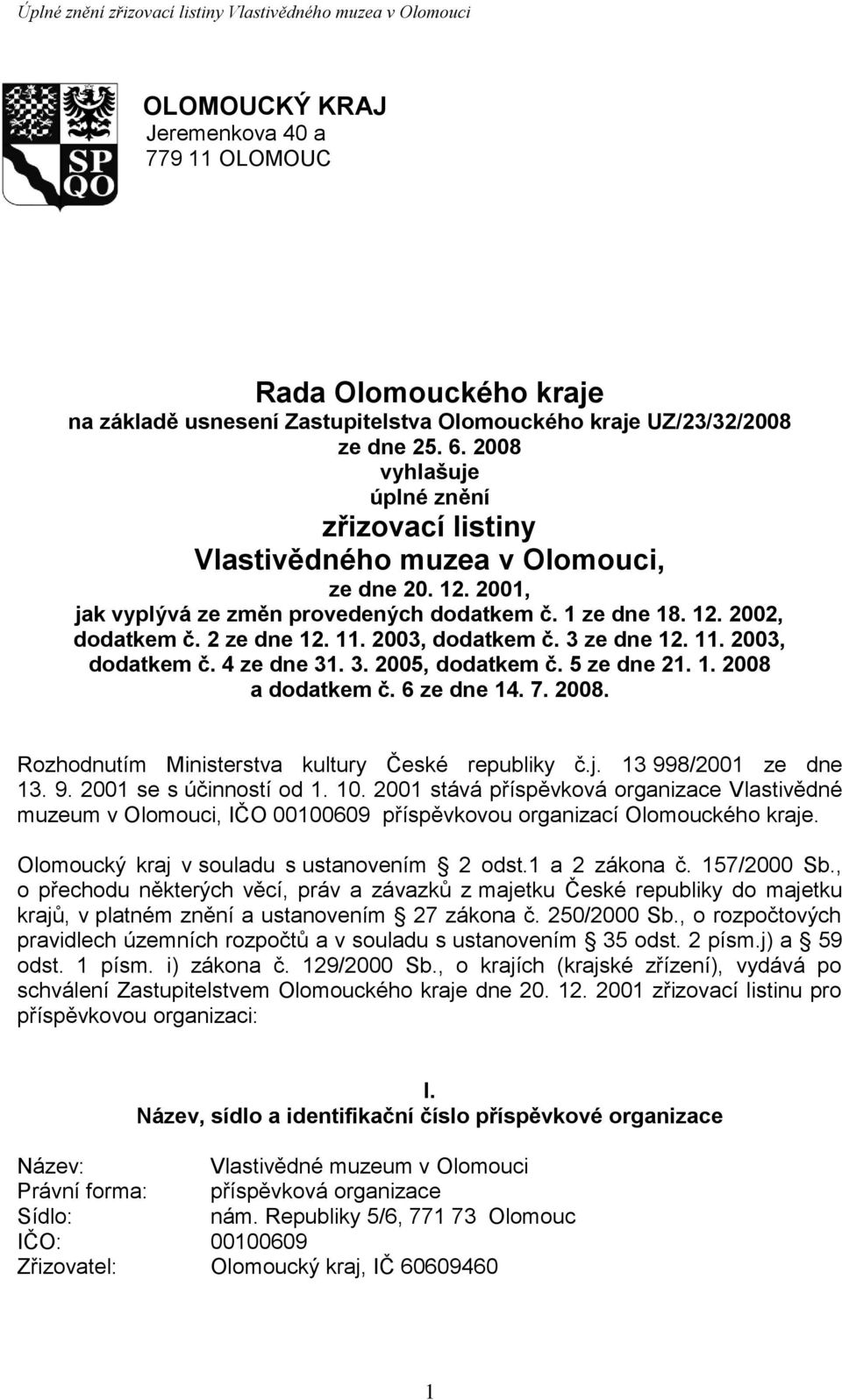 2003, dodatkem č. 3 ze dne 12. 11. 2003, dodatkem č. 4 ze dne 31. 3. 2005, dodatkem č. 5 ze dne 21. 1. 2008 a dodatkem č. 6 ze dne 14. 7. 2008. Rozhodnutím Ministerstva kultury České republiky č.j.