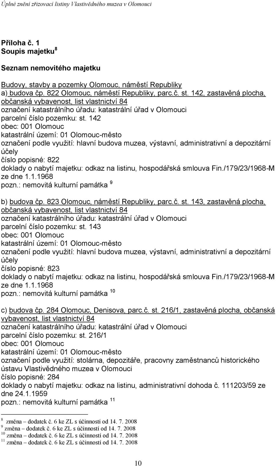 142, zastavěná plocha, občanská vybavenost, list vlastnictví 84 označení katastrálního úřadu: katastrální úřad v Olomouci parcelní číslo pozemku: st.