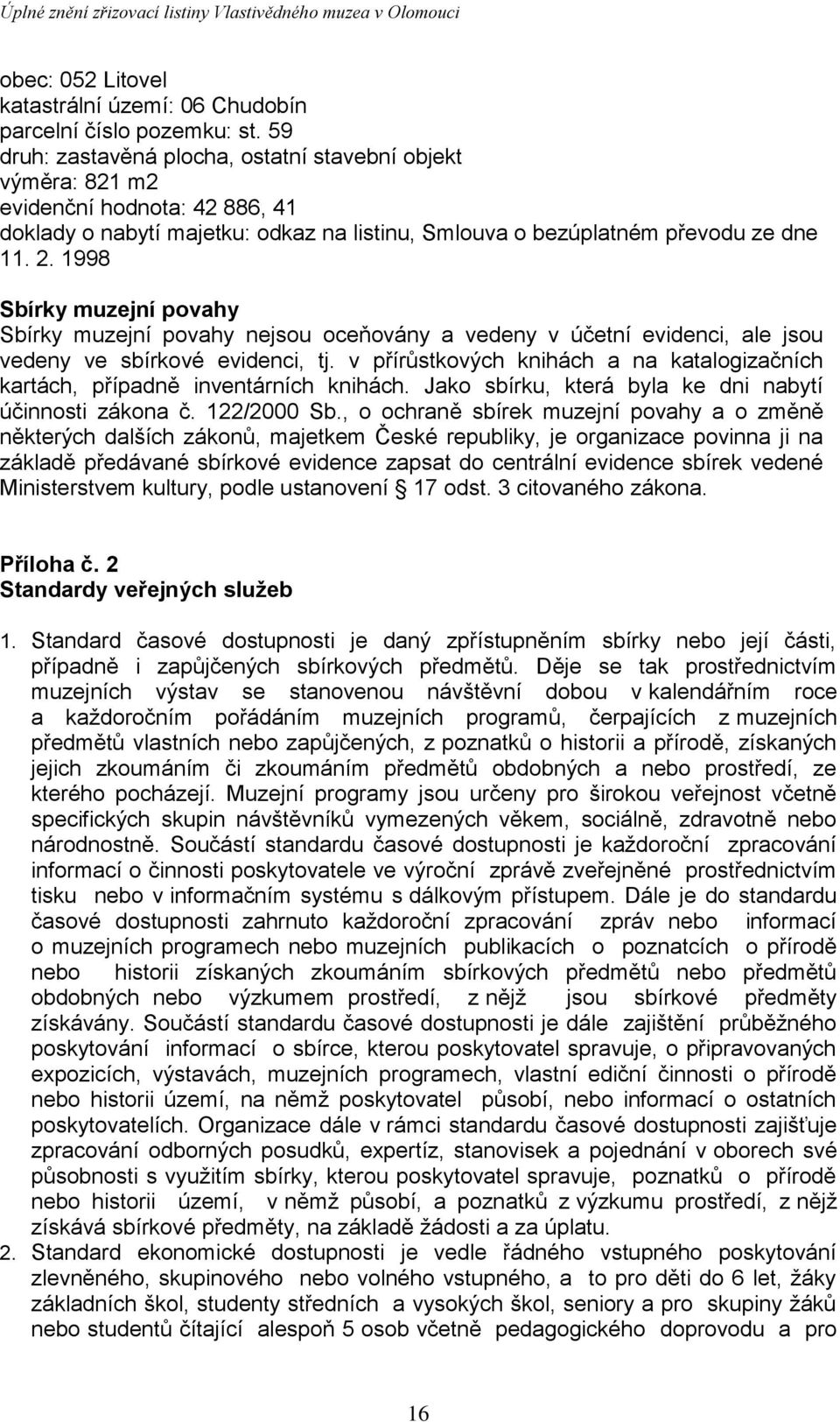 1998 Sbírky muzejní povahy Sbírky muzejní povahy nejsou oceňovány a vedeny v účetní evidenci, ale jsou vedeny ve sbírkové evidenci, tj.